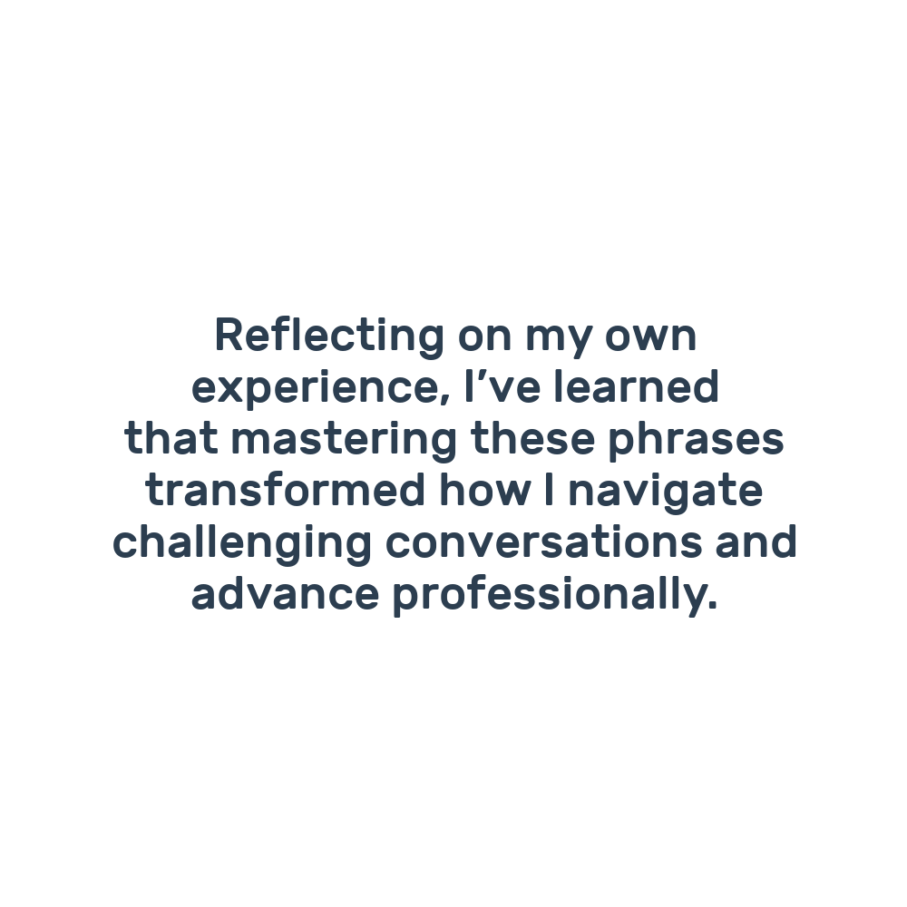 Reflecting on my own experience, I’ve learned that mastering these phrases transformed how I navigate challenging conversations and advance professionally.