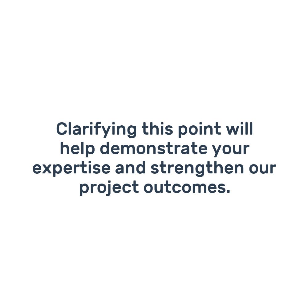 Clarifying this point will help demonstrate your expertise and strengthen our project outcomes.